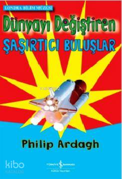  Dünyayı Değiştiren Şaşırtıcı Buluşlar | Dünyayı Değiştiren Şaşırtıcı Buluşlar | Philip Ardagh | Türkiye İş Bankası Kültür Yayınları | 9786053326796 