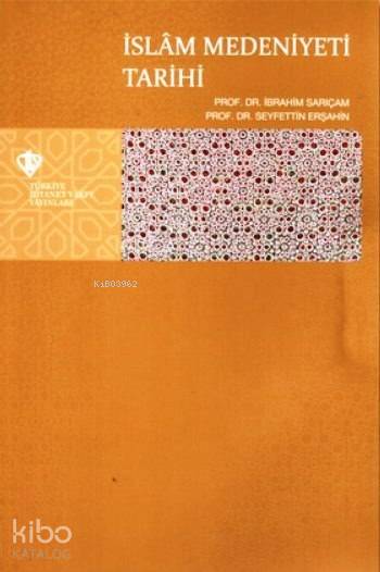  İslam Medeniyeti Tarihi | İslam Medeniyeti Tarihi | Seyfettin Erşahinİbrahim Sarıçam | Türkiye Diyanet Vakfı Yayınları | 9789753897020 