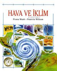 Hava ve İklim | Fiona WattFrancis Wilson | Gökhan Barış Bağcı | Francis Wilson | Fiona Watt | Tübitak | 9789754031270 | 