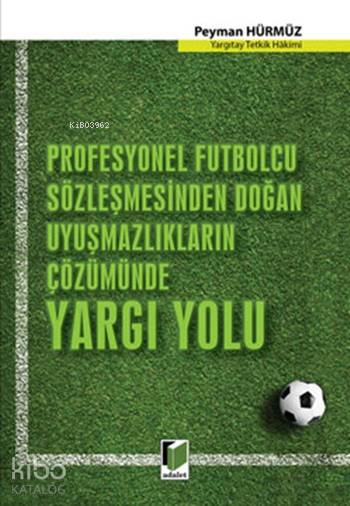  Profesyonel Futbolcu Sözleşmesinden Doğan Uyuşmazlıkların Çözümünde Yargı Yolu | Profesyonel Futbolcu Sözleşmesinden Doğan Uyuşmazlıkların Çözümünde Yargı Yolu | Peyman Hürmüz | Adalet Yayınevi | 9786051465968 