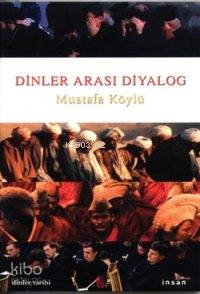  Dinler Arası Diyalog | Dinler Arası Diyalog | Mustafa Köylü | İnsan Yayınları | 9789755742946 