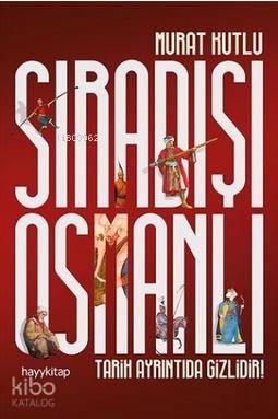  Sıradışı Osmanlı Tarih Ayrıntıda Gizlidir | Murat Kutlu | Hayy Kitap | 9786059841276 | 