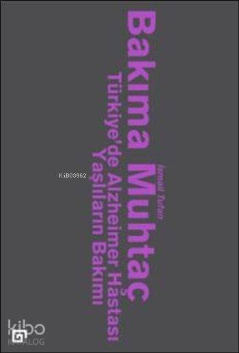  Bakıma Muhtaç Türkiyede Alzheimer Hastası Yaşlıların Bakımı | İsmail Tufan | Koç Üniversitesi Yayınları | 9786055250775 | 