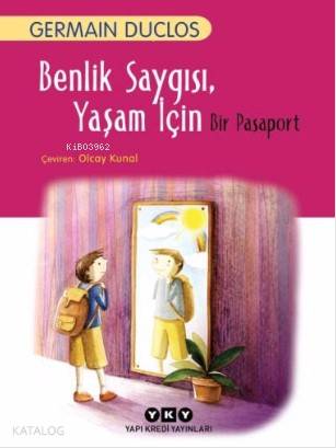  Benlik Saygısı Yaşam İçin Bir Pasaport | Benlik Saygısı Yaşam İçin Bir Pasaport | Olcay Kunal | Sebla Kutsal | Germain Duclos | Yapı Kredi Yayınları ( YKY ) | 9789750836404 