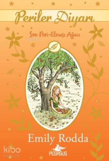  Periler Diyarı 4 Son Peri Elması Ağacı | Emily Rodda | Esengül Aydın | Cansu Gümüş | Pınar Yıldız | A Güneş Kayani | Pegasus Yayıncılık | 9786053437628 | 