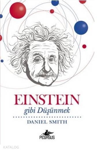  Einstein Gibi Düşünmek | Daniel Smith | Sevinç Seyla Tezcan | Pınar Yıldız | Ezgi Gültekin | Dilek Yücelİbrahim Şener | Pegasus Yayıncılık | 9786053439776 | 