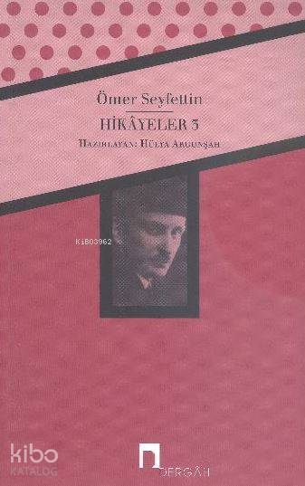  Hikayeler 3 Bütün Eserleri 3 | Ömer Seyfettin | HÜLYA ARGUNŞAH | Dergah Yayınları | 9789759954956 | 