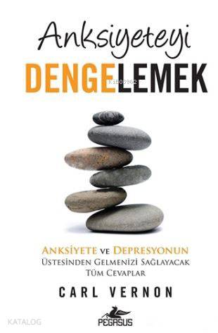  Anksiyeteyi Dengelemek Anksiyete ve Depresyonun Üstesinden Gelmenizi Sağlayacak Tüm Cevaplar | Elif Okan Gezmiş | Carl Vernon | Sılacan Köseler | Pegasus Yayıncılık | 9786052991121 | 
