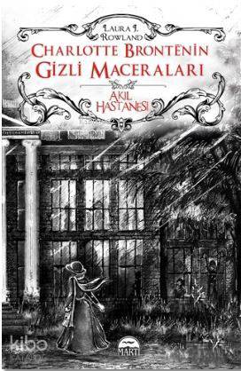  Charlotte Brontenin Gizli Maceraları Akıl Hastanesi | Laura J Rowland | A Deniz Topaktaş | Filiz Odabaş | Helin Çelik | Martı Yayınları | 9786051861708 | 