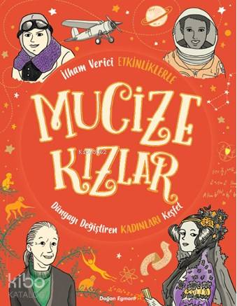  Mucize Kızlar İlham Verici Etkinliklerle Dünyayı Değiştiren Kadınları Keşfet | Mucize Kızlar İlham Verici Etkinliklerle Dünyayı Değiştiren Kadınları Keşfet | Cemre Akkartal | Ellen Bailey | Bahar UlukanKeriman Güldiken | Doğan Egmont Yayıncılık | 9786050960044 