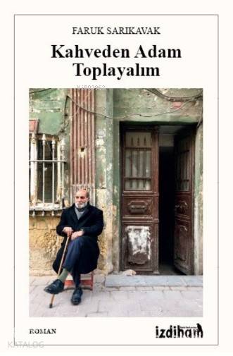  Kahveden Adam Toplayalım | Faruk Sarıkavak | İzdiham Yayınları | 9786058004061 | 