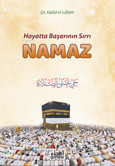  Hayatta Başarının Sırrı Namaz | Hayatta Başarının Sırrı Namaz | Mustafa Öztürk | Halid el Lahim | Guraba Yayınları | 9786052107713 