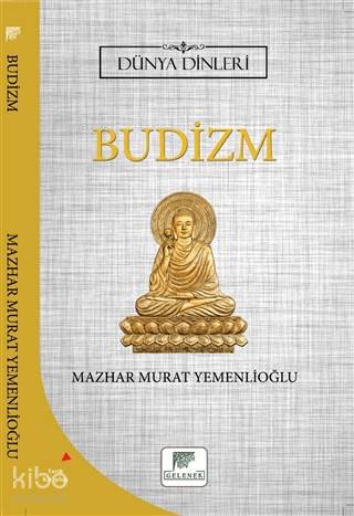  Budizm Dünya Dinleri | Budizm Dünya Dinleri | Erkan Metiner | Mazhar Murat Yemenlioğlu | Gelenek Yayıncılık | 9786257840057 
