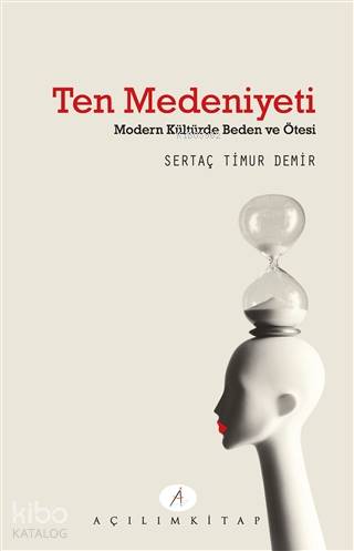  Ten Medeniyeti Modern Kültürde Beden ve Ötesi | Ten Medeniyeti Modern Kültürde Beden ve Ötesi | Tekin Öztürk | Sertaç Timur Demir | Açılım Kitap | 9786059608169 