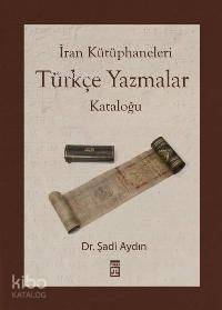  İran Kütüphaneleri Türkçe Yazmalar Kataloğu | Şadi Aydın | Ayşe Tuba Ayman | Timaş Tarih | 9789752638280 | 