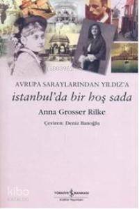  Avrupa Saraylarından Yıldıza İstanbulda Bir Hoş Sada | Anna Grosser Rilke | Deniz Banoğlu | Türkiye İş Bankası Kültür Yayınları | 9789944886628 | 
