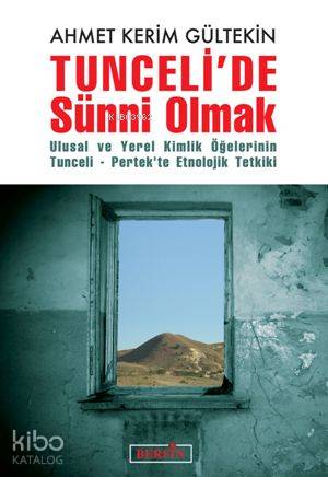  Tuncelide Sünni Olmak Ulusal ve Yerel Kimlik Öğelerinin Tunceli Pertekte Etnolojik Tetkiki | Ahmet Kerim Gültekin | İsmety Arslan | Berfin Yayınları | 9789756680957 | 