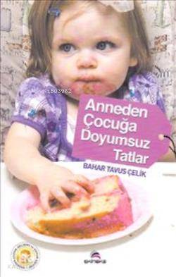  Anneden Çocuğa Doyumsuz Tatlar | Anneden Çocuğa Doyumsuz Tatlar | Bahar Tavus Çelik | Ekinoks Yayınevi | 9789758864638 