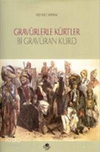  Gravürlerle Kürtler / Bi Gravuran Kurd (Ciltli) | Mehmet Bayrak (Türkolog Kürdolog) | Öz Ge Yayınevi | 9799757861088 | 