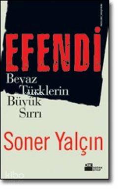  Efendi Beyaz Türklerin Büyük Sırrı | Soner Yalçın | Doğan Kitap | 9789759915162 | 