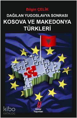  Dağılan Yugoslavya Sonrası Kosova ve Mekedonya Türkleri | Bilgin Çelik | Saadettin Ateş | Gürer Yayınları | 9786055785550 | 