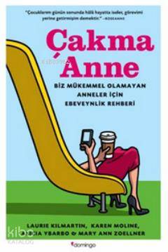  Çakma Anne Biz Mükemmel Olmayan Anneler Için Ebeveynlik Rehberi | Alicia Ybarbo | Karen Moline | Laurie Kilmartin | Mary Ann Zoellner | Alicia YbarboKaren MolineLaurie KilmartinMary Ann Zoellner | Irmak Ertuna Howison | Emre Ülgen Dal | Domingo Yayınevi | 9786054729104 | 