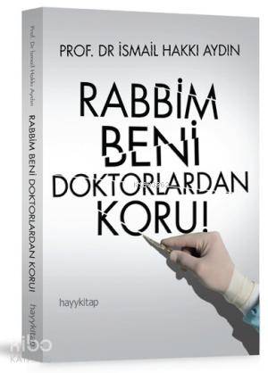  Rabbim Beni Doktorlardan Koru | İsmail Hakkı Aydın | Hayy Kitap | 9786055181345 | 