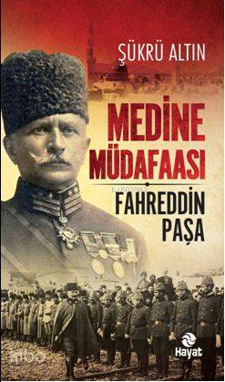  Medine Müdaafası / Fahreddin Paşa | Şükrü Altın | Erol Şahnacı | Hayat Yayınları | 9786051512921 | 