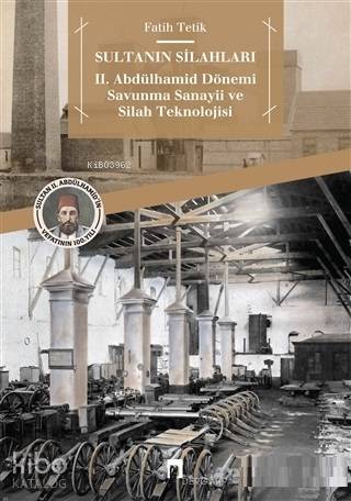  Sultanın Silahları 2 Abdülhamid Dönemi Savunma Sanayii ve Silah Teknolojisi | Fatih Tetik | Erhan Çifci | Dergah Yayınları | 9789759958947 | 