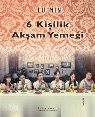  6 Kişilik Akşam Yemeği | 6 Kişilik Akşam Yemeği | Seda Kocabaş | Lu Min | İpekyolu Kültür Edebiyat | 9786059914840 