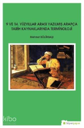  9 ve 14 Yüzyıllar Arası Yazılmış Arapça Tarih Kaynaklarında Terminoloji | Mehmet Bölükbaşı | Hiper Yayınları | 9786052817803 | 