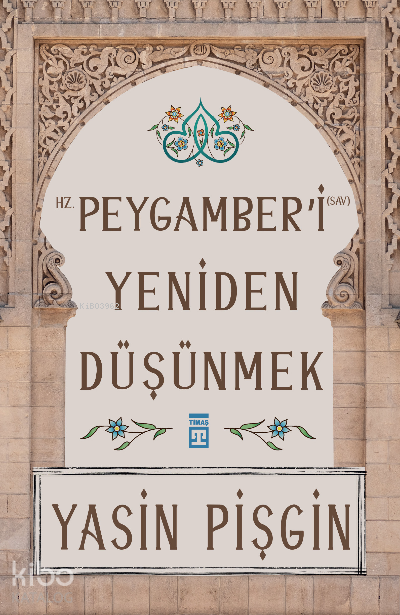  Hz Peygamberi Yeniden Düşünmek | Hz Peygamberi Yeniden Düşünmek | Yasin Pişgin | Timaş Yayınları | 9786050837155 