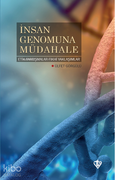 İnsan Genomuna Müdahale Etik Tartışmalar Fıkhi Yaklaşımlar