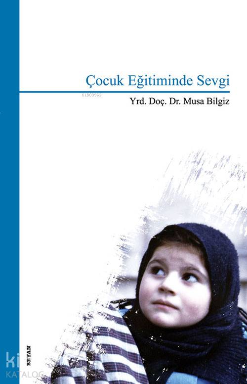  Çocuk Eğitiminde Sevgi | Çocuk Eğitiminde Sevgi | Musa Bilgiz | Beyan Yayınları | 9789754733839 