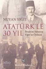  Atatürkle 30 Yıl İbrahim Süreyya Yiğitin Öyküsü | Atatürkle 30 Yıl İbrahim Süreyya Yiğitin Öyküsü | Nuyan Yiğit | Remzi Kitabevi | 9789751409942 