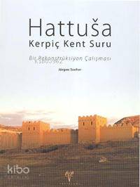  Hattusa Kerpiç Kent Suru Bir Rekonstrüksiyon Çalışması | Jürgen Seeher | Işıl Işıklıkaya | EDT ŞENDOĞAN YAZICI KPK SAVAŞ ÇEKİÇ | Ege Yayınları | 9789758071939 | 