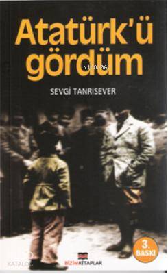  Atatürkü Gördüm | Sevgi Tanrısever | Ali Gültekin | Bizim Kitaplar Yayınevi | 9789944159319 | 