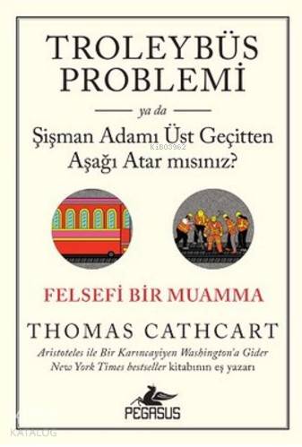  Troleybüs Problemi Ya da Şişman Adamı Üst Geçitten Aşağı Atar mısınız Felsefi Bir Muamma | Thomas Cathcart | İbrahim Şener | Kemal Küçükgedik | Pınar Yıldız | Ezgi Gültekin | Pegasus Yayıncılık | 9786053439660 | 