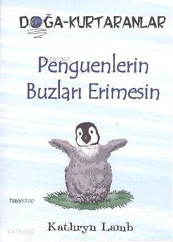  Penguenlerin Buzları Erimesin Doğa Kurtaranlar | Kathryn Lamb | Gökçe Ateş Aytuğ | Hayy Kitap | 9786054325221 | 
