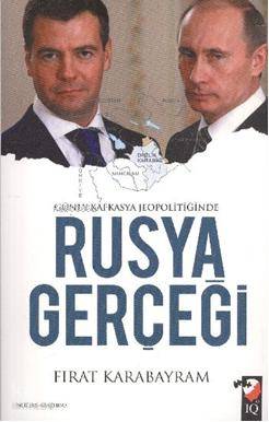  Güney Kafkasya Jeopolitiğinde Rusya Gerçeği | Fırat Karabayram | Fatma Gül Şahin | IQ Kültür Sanat Yayıncılık | 9789752553187 | 