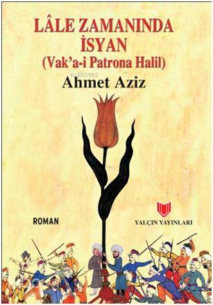  Lâle Zamanında İsyan (Vakai Patrona Halil) | Ahmet Aziz | Yalçın Yayınları | 9789754881103 | 