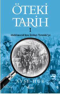  Öteki Tarih 1 Abdülmecidden İttihat Terakkiye | Ayşe Hür | Profil Yayıncılık | 9789759963385 | 