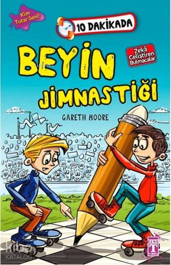  10 Dakikada Beyin Jimnastiği Kim Tutar Seni Dizisi Zekâ Geliştiren Bulmacalar | 10 Dakikada Beyin Jimnastiği Kim Tutar Seni Dizisi Zekâ Geliştiren Bulmacalar | Gareth Moore | Şeyma Turhan | İlk Genç Timaş Yayınları | 9786051149288 
