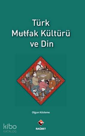  Türk Mutfak Kültürü ve Din | Türk Mutfak Kültürü ve Din | Olgun Közleme | Rağbet Yayınları | 9789054378493 