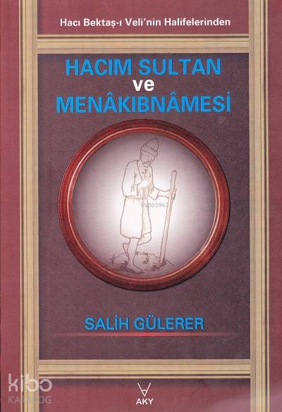  Hacım Sultan ve Menakıbnamesi Hacı Bektaşı Velinin Halifelerinden | Hacım Sultan ve Menakıbnamesi Hacı Bektaşı Velinin Halifelerinden | Salih Gülerer | AKY Yayınları | 9786056459610 