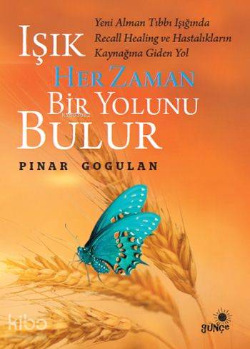  Işık Her Zaman Bir Yolunu Bulur Yeni Alman Tıbbı Işığında Recall Healing ve Hastalıkların Kaynağına Giden Yol | Pınar Gogulan | Günçe Yayınları | 9786059782333 | 