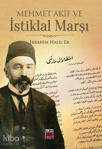  Mehmet Akif ve İstiklal Marşı | Mehmet Akif ve İstiklal Marşı | İbrahim Halil Er | Elips Kitap | 9786051214559 