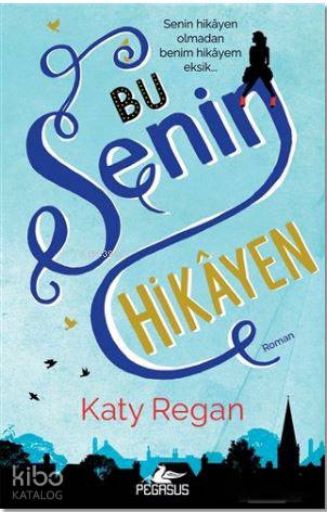  Bu Senin Hikayen | Katy Regan | Sevinç Seyla Tezcan | Tüvana Zararsız | Pegasus Yayıncılık | 9786052991527 | 