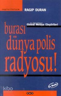  Burası Dünya Polis Radyosu Global Medya Eleştirileri | Burası Dünya Polis Radyosu Global Medya Eleştirileri | Ragıp Duran | Grafiker Nahide Dikel | Yapı Kredi Yayınları ( YKY ) | 9789750800429 