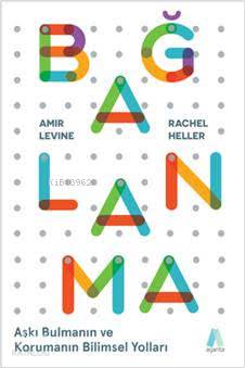  Bağlanma Aşkı Bulmanın ve Korumanın Bilimsel Yolları | Ebrar Güldemler | Amir LevineRachel Heller | Aganta Kitap | 9786052389409 | 